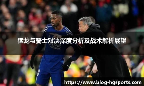 猛龙与骑士对决深度分析及战术解析展望