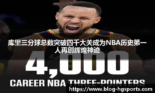 库里三分球总数突破四千大关成为NBA历史第一人再创辉煌神迹