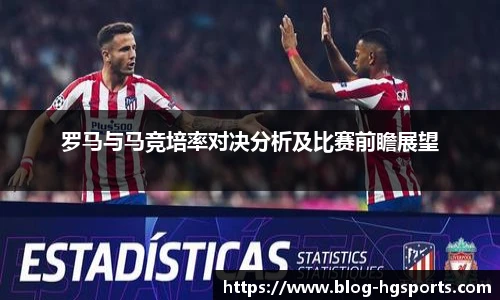 罗马与马竞培率对决分析及比赛前瞻展望